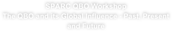 SPARC QBO Workshop
The QBO and its Global Influence - Past, Present and Future